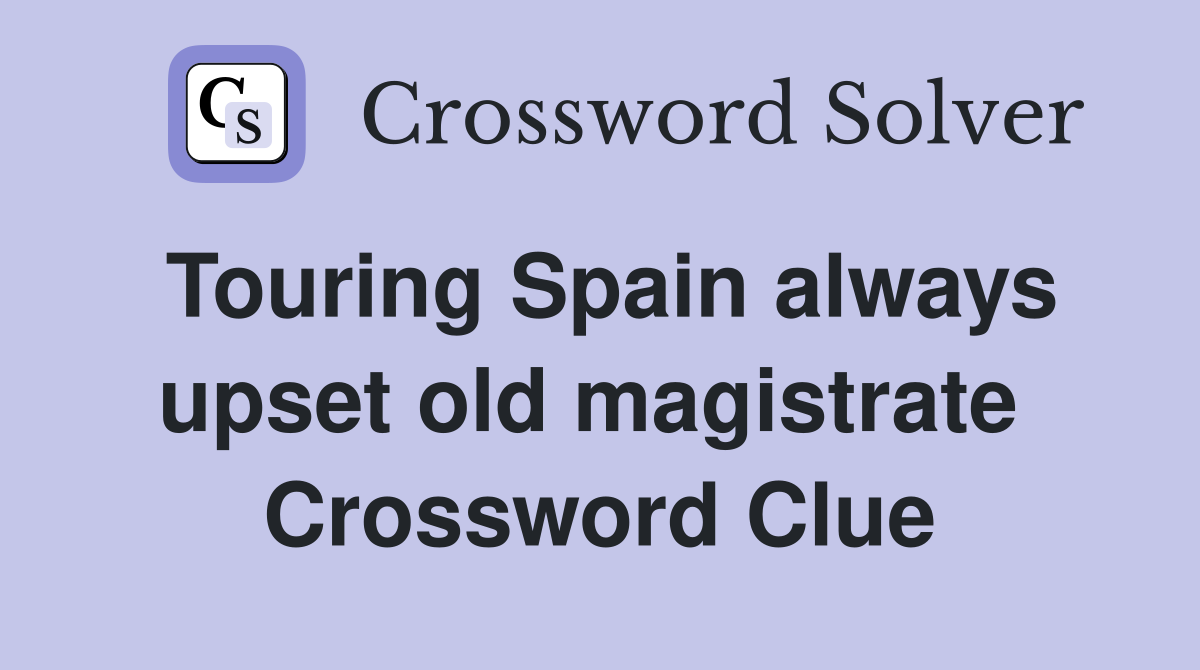 Touring Spain always upset old magistrate  Crossword Clue
