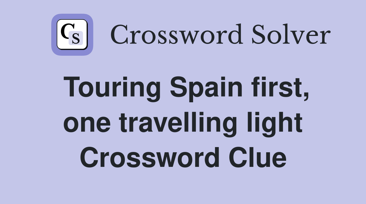 Touring Spain first, one travelling light Crossword Clue