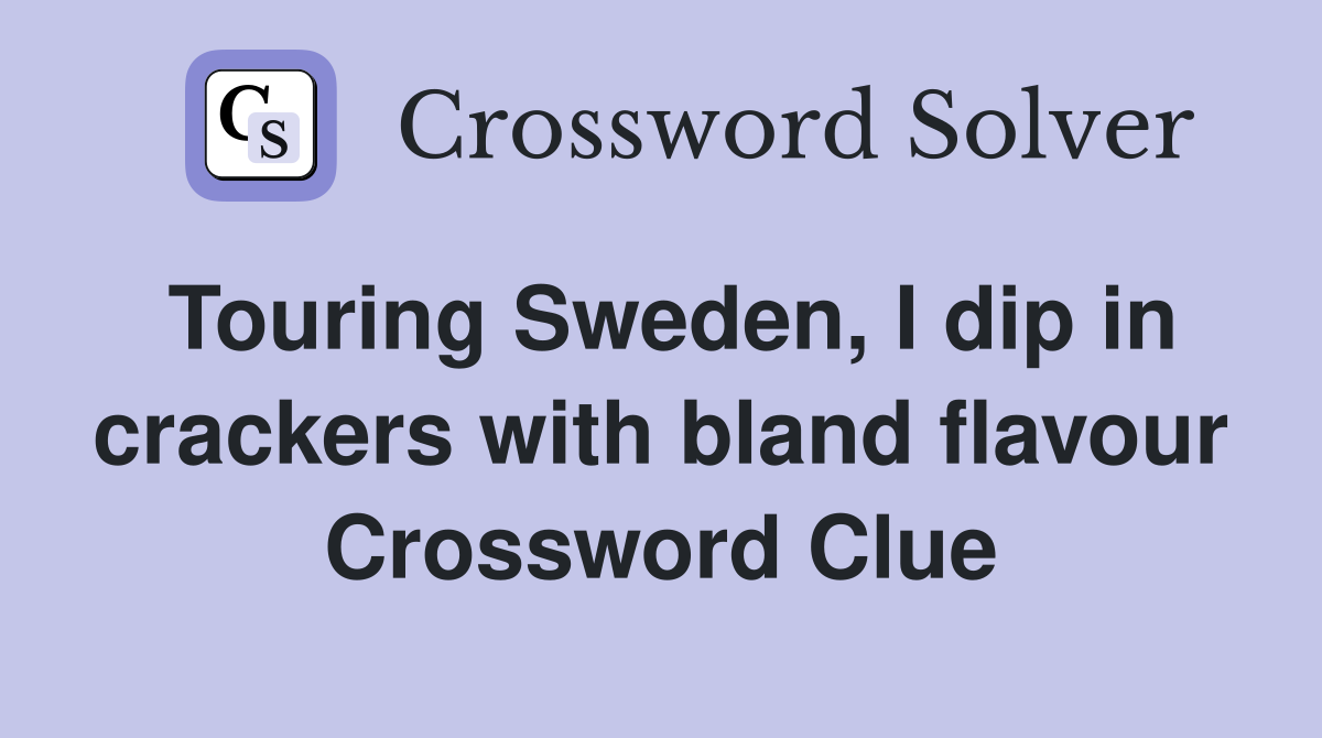Touring Sweden, I dip in crackers with bland flavour Crossword Clue