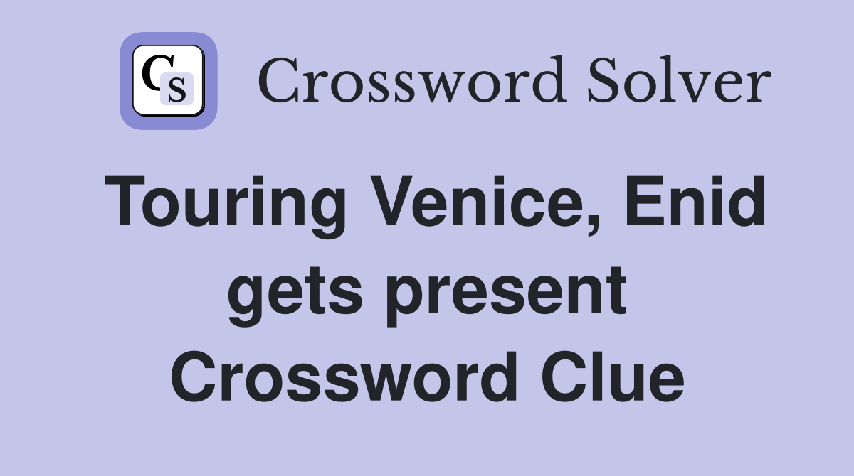 Touring Venice, Enid gets present Crossword Clue
