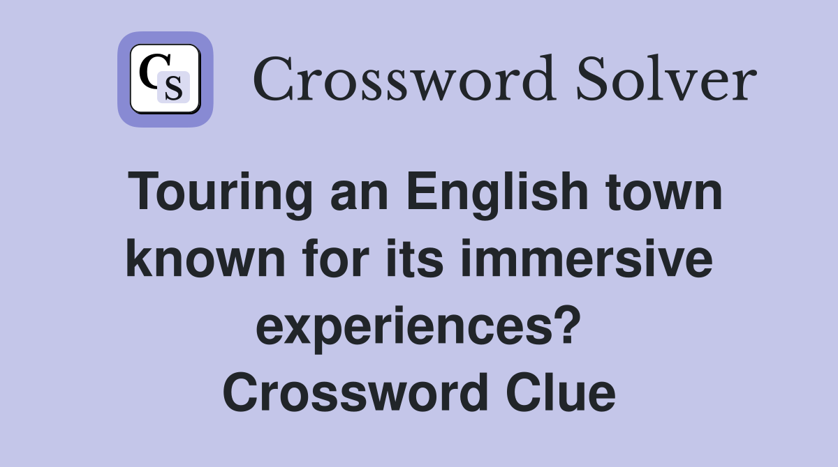 Touring an English town known for its immersive experiences? Crossword Clue