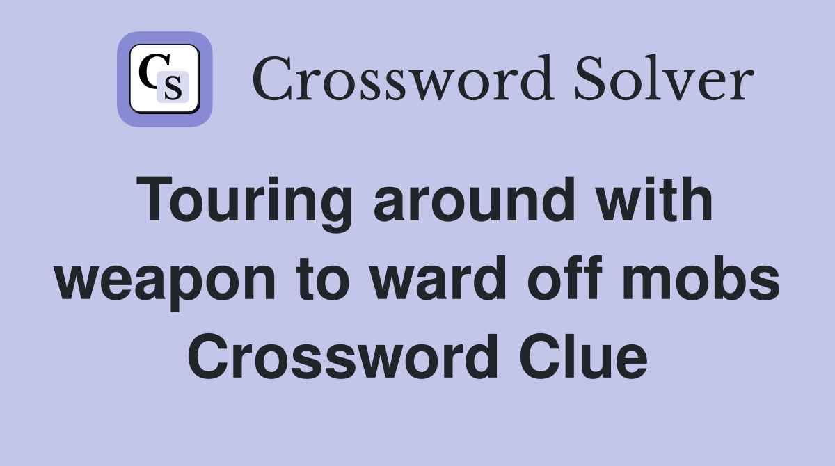 Touring around with weapon to ward off mobs Crossword Clue