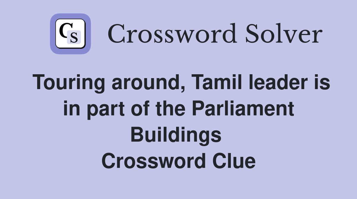 Touring around, Tamil leader is in part of the Parliament Buildings  Crossword Clue