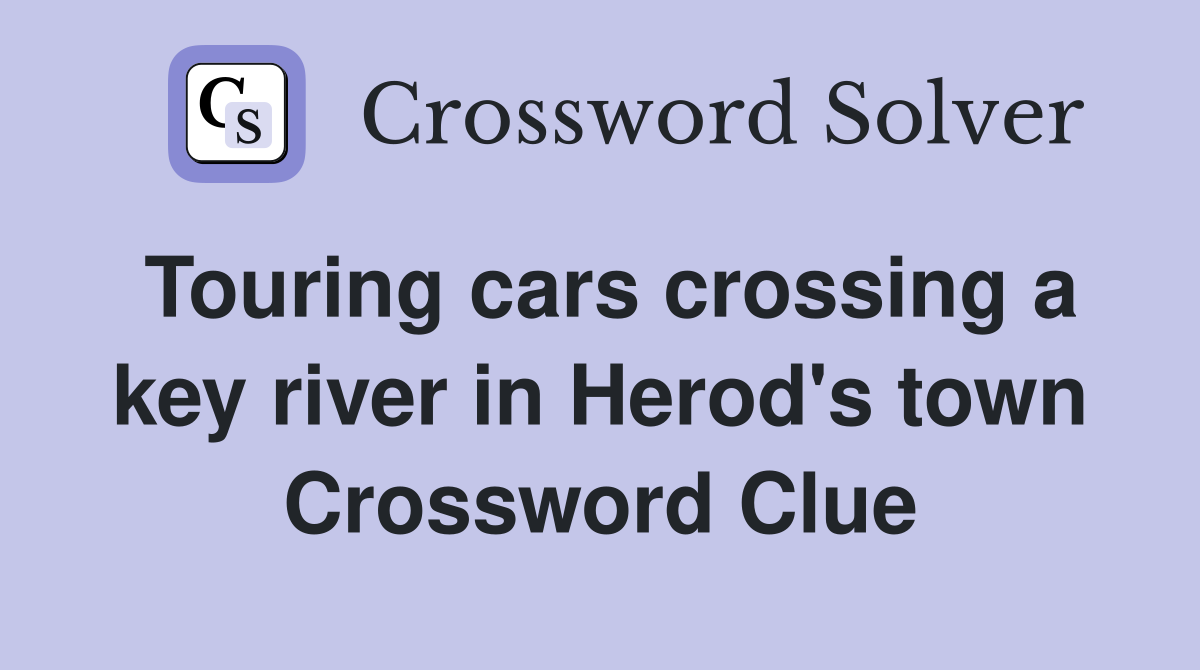 Touring cars crossing a key river in Herod's town Crossword Clue