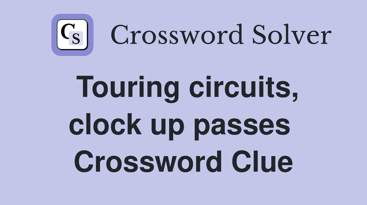 Touring circuits, clock up passes  Crossword Clue