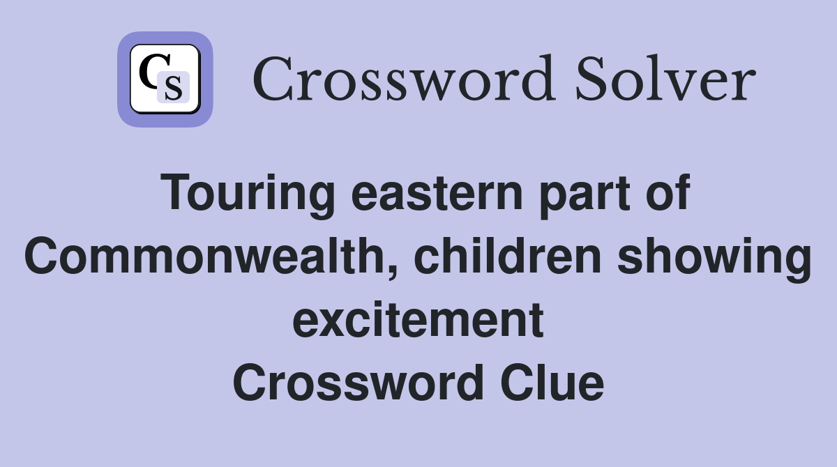 Touring eastern part of Commonwealth, children showing excitement Crossword Clue