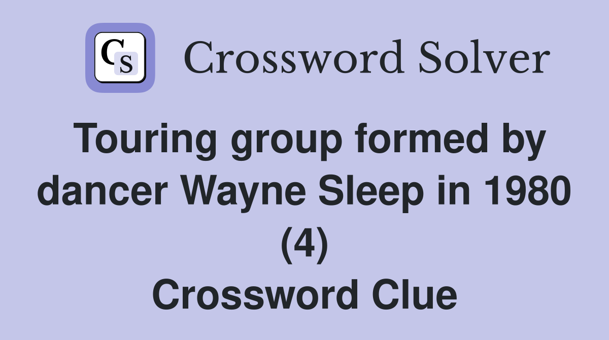 Touring group formed by dancer Wayne Sleep in 1980 (4) Crossword Clue