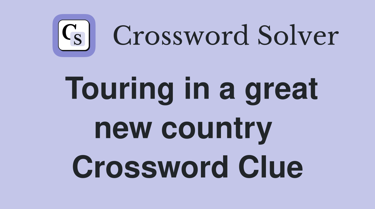 Touring in a great new country  Crossword Clue