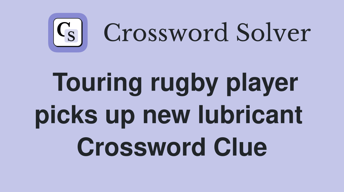 Touring rugby player picks up new lubricant  Crossword Clue
