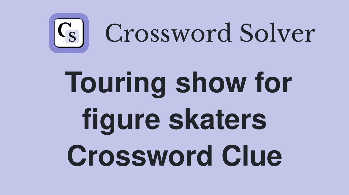Touring show for figure skaters Crossword Clue
