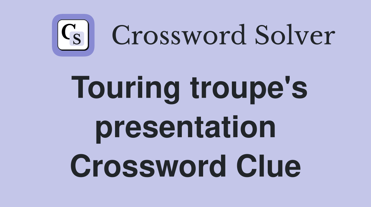 Touring troupe's presentation Crossword Clue