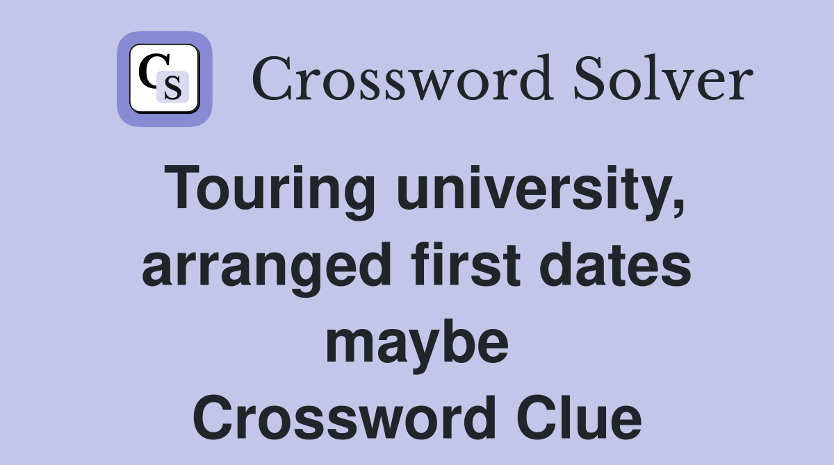 Touring university, arranged first dates maybe Crossword Clue