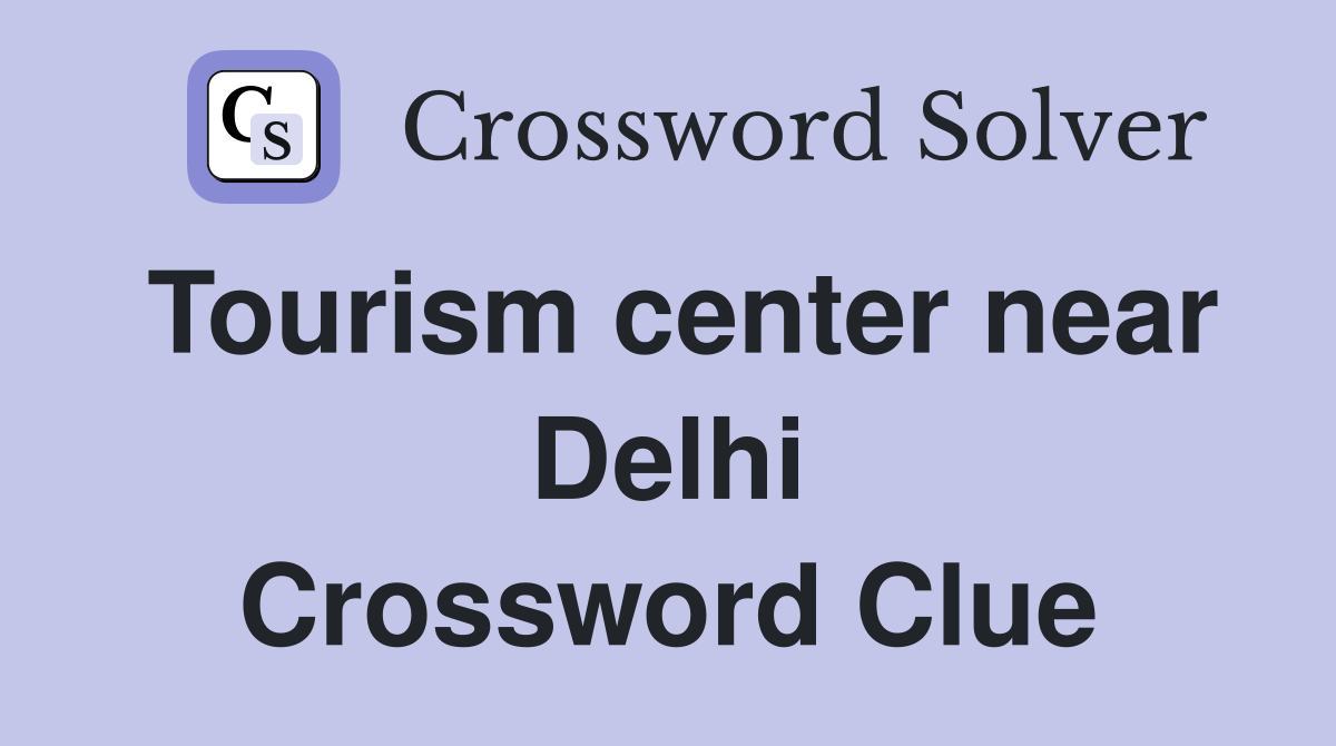 Tourism center near Delhi Crossword Clue