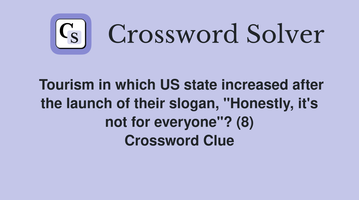 Tourism in which US state increased after the launch of their slogan, "Honestly, it's not for everyone"? (8) Crossword Clue