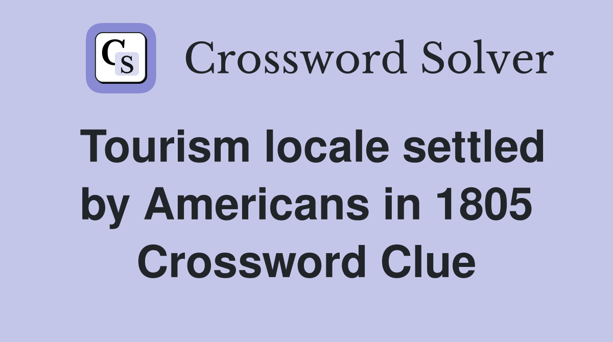 Tourism locale settled by Americans in 1805 Crossword Clue