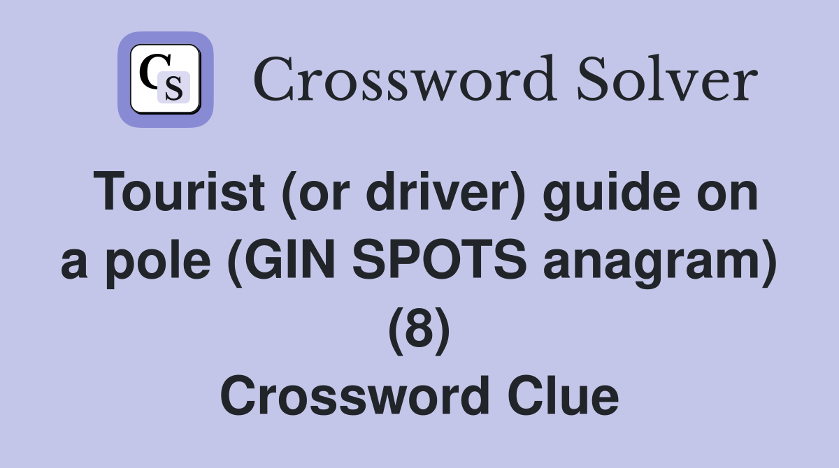 Tourist (or driver) guide on a pole (GIN SPOTS anagram) (8) Crossword Clue