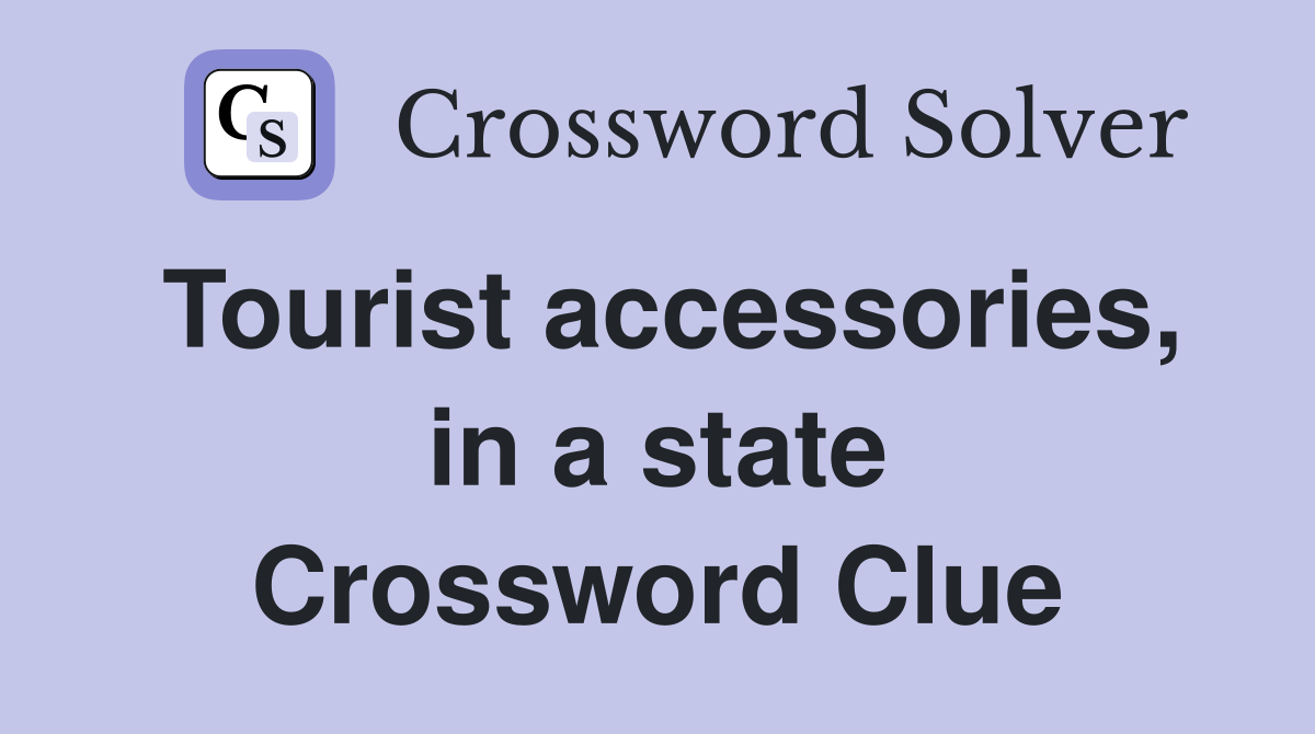 Tourist accessories, in a state Crossword Clue
