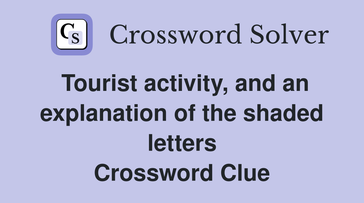 Tourist activity, and an explanation of the shaded letters Crossword Clue