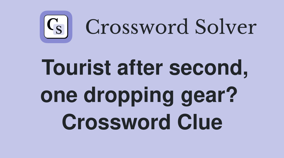 Tourist after second, one dropping gear?  Crossword Clue