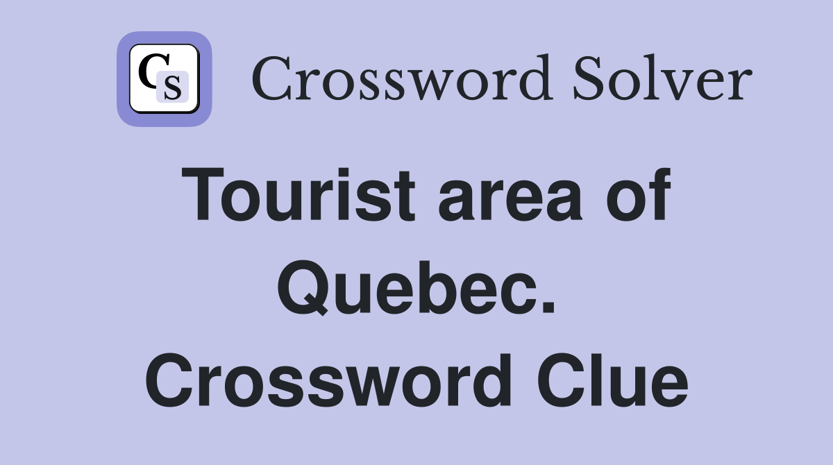 Tourist area of Quebec. Crossword Clue