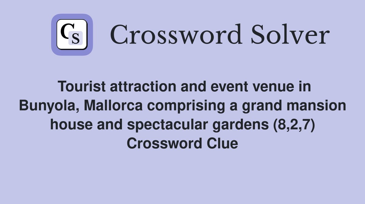 Tourist attraction and event venue in Bunyola, Mallorca comprising a grand mansion house and spectacular gardens (8,2,7) Crossword Clue