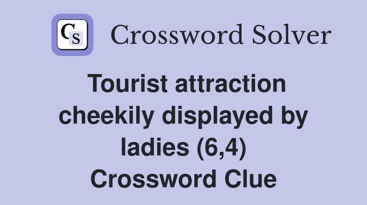 Tourist attraction cheekily displayed by ladies (6,4) Crossword Clue