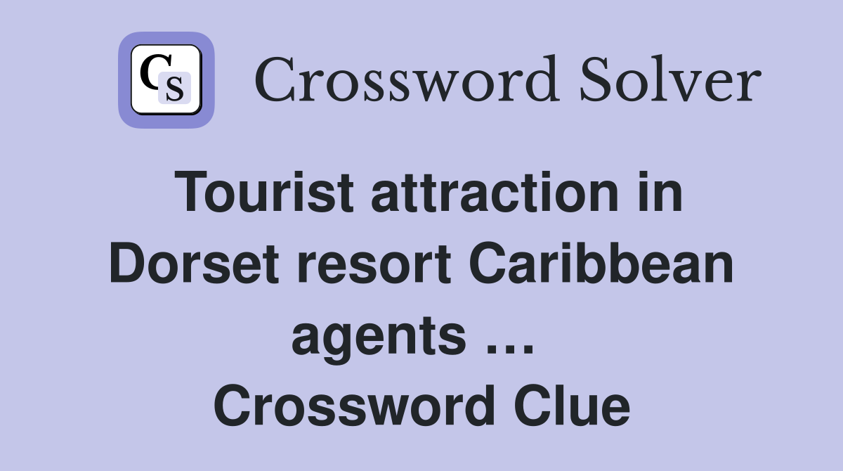 Tourist attraction in Dorset resort Caribbean agents …  Crossword Clue
