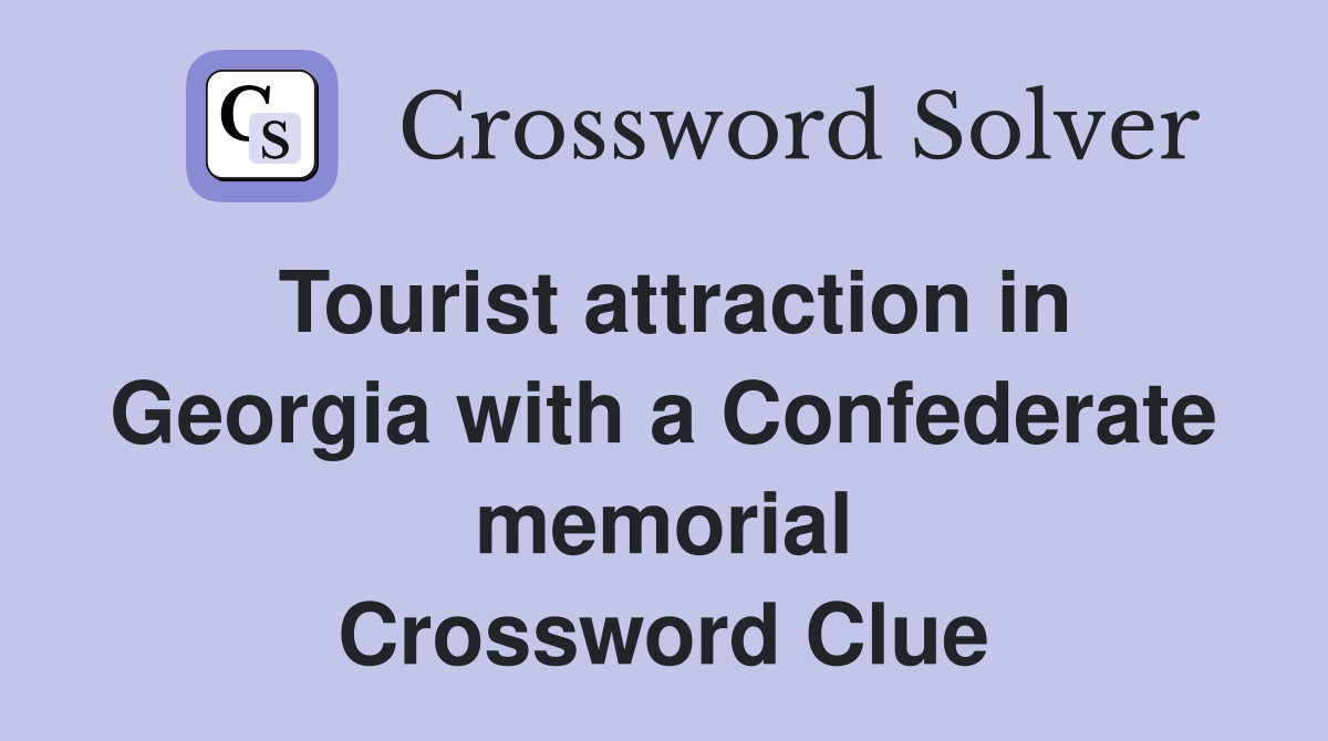 Tourist attraction in Georgia with a Confederate memorial Crossword Clue