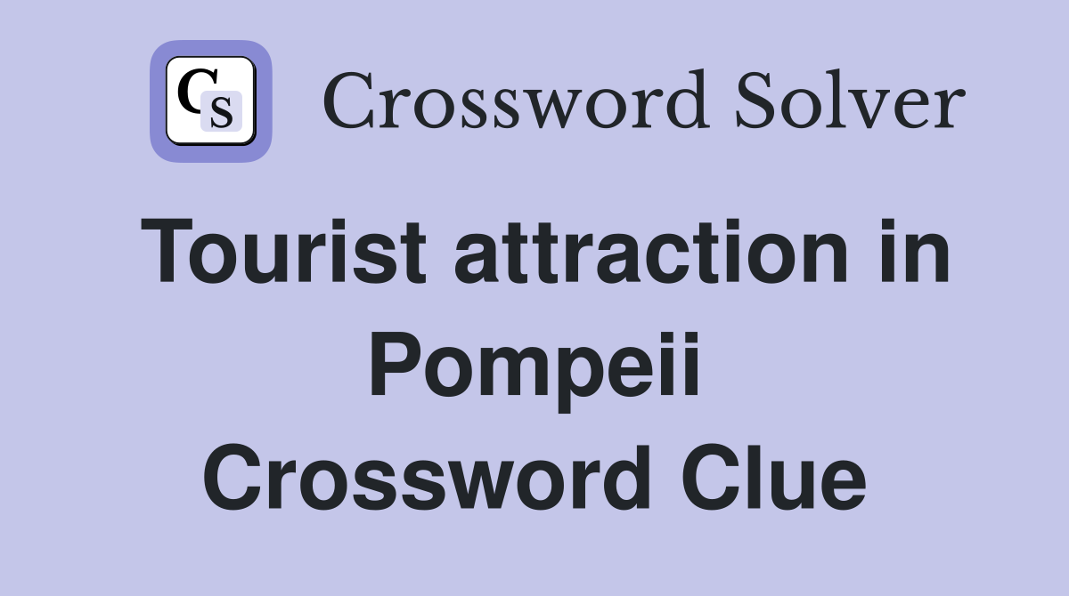 Tourist attraction in Pompeii Crossword Clue