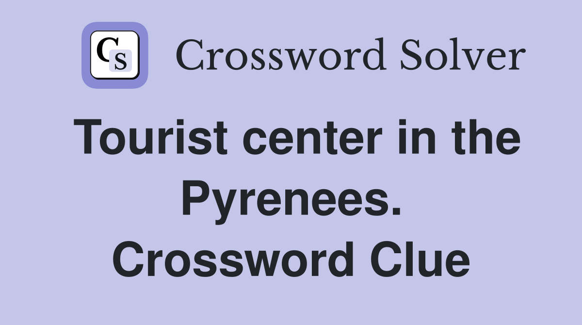 Tourist center in the Pyrenees. Crossword Clue