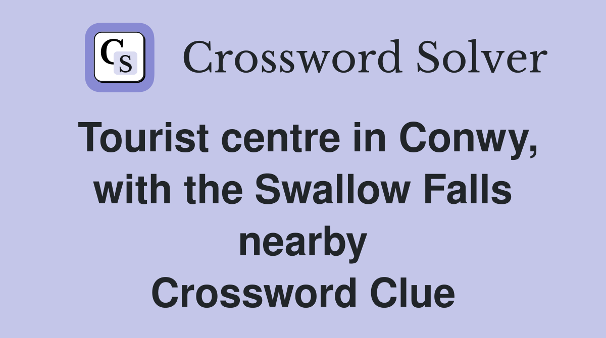 Tourist centre in Conwy, with the Swallow Falls nearby Crossword Clue