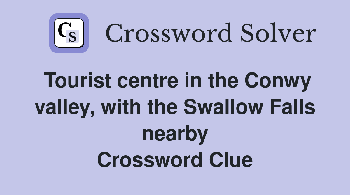 Tourist centre in the Conwy valley, with the Swallow Falls nearby Crossword Clue