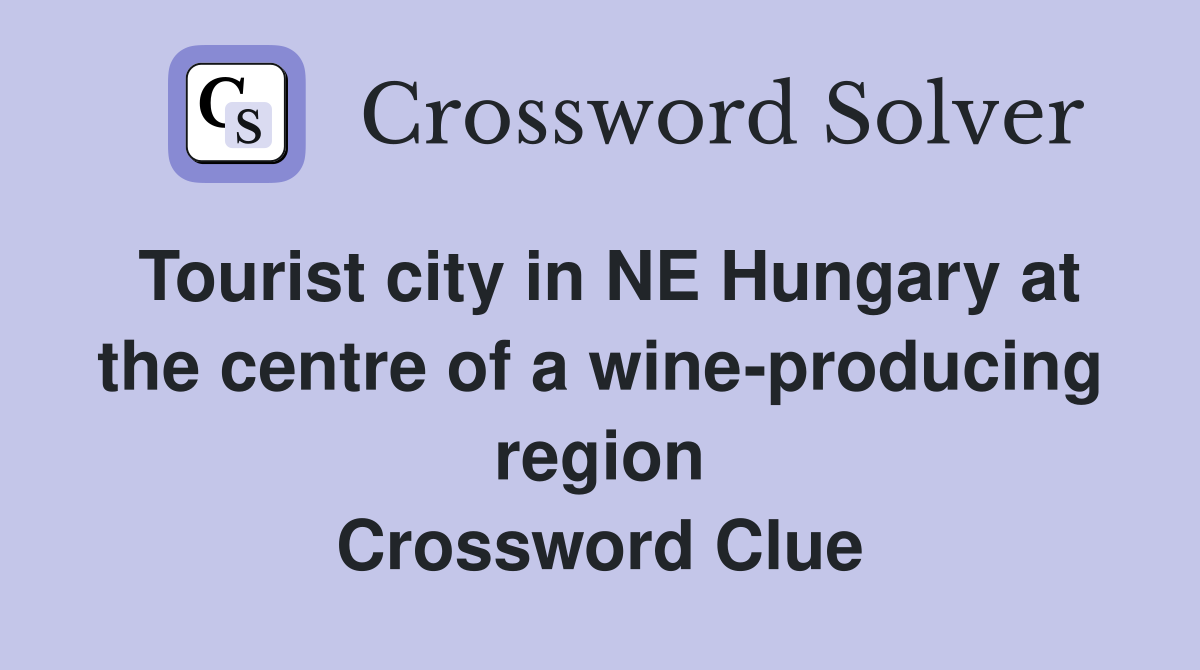 Tourist city in NE Hungary at the centre of a wine-producing region Crossword Clue