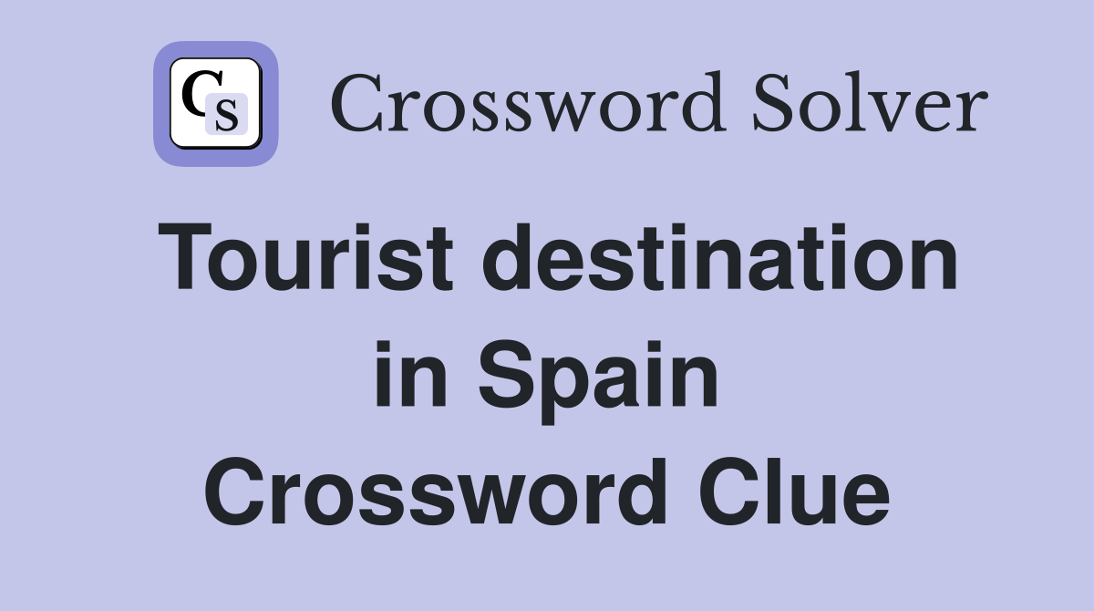 Tourist destination in Spain Crossword Clue