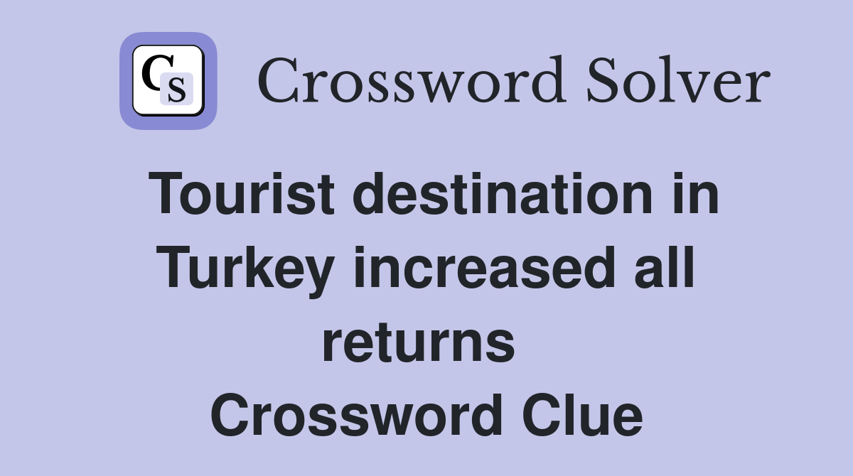 Tourist destination in Turkey increased all returns  Crossword Clue