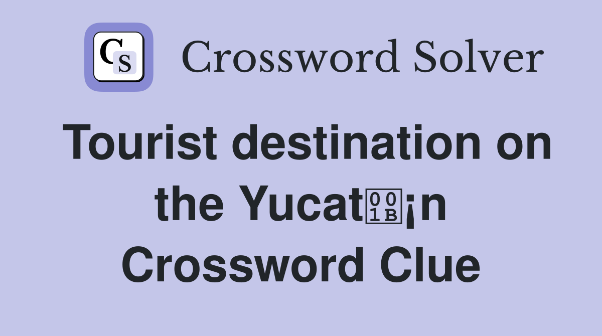 Tourist destination on the Yucat¡n Crossword Clue