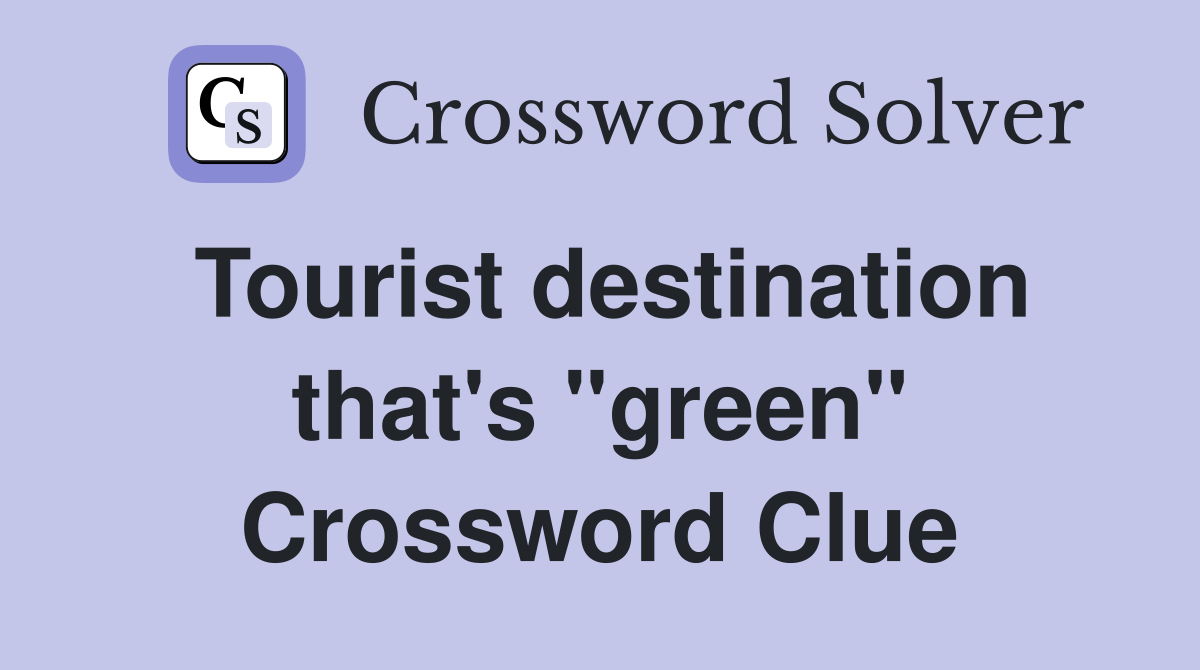 Tourist destination that's "green" Crossword Clue