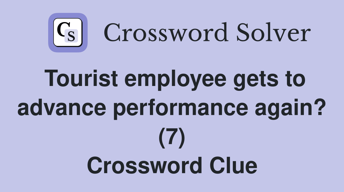 Tourist employee gets to advance performance again? (7) Crossword Clue