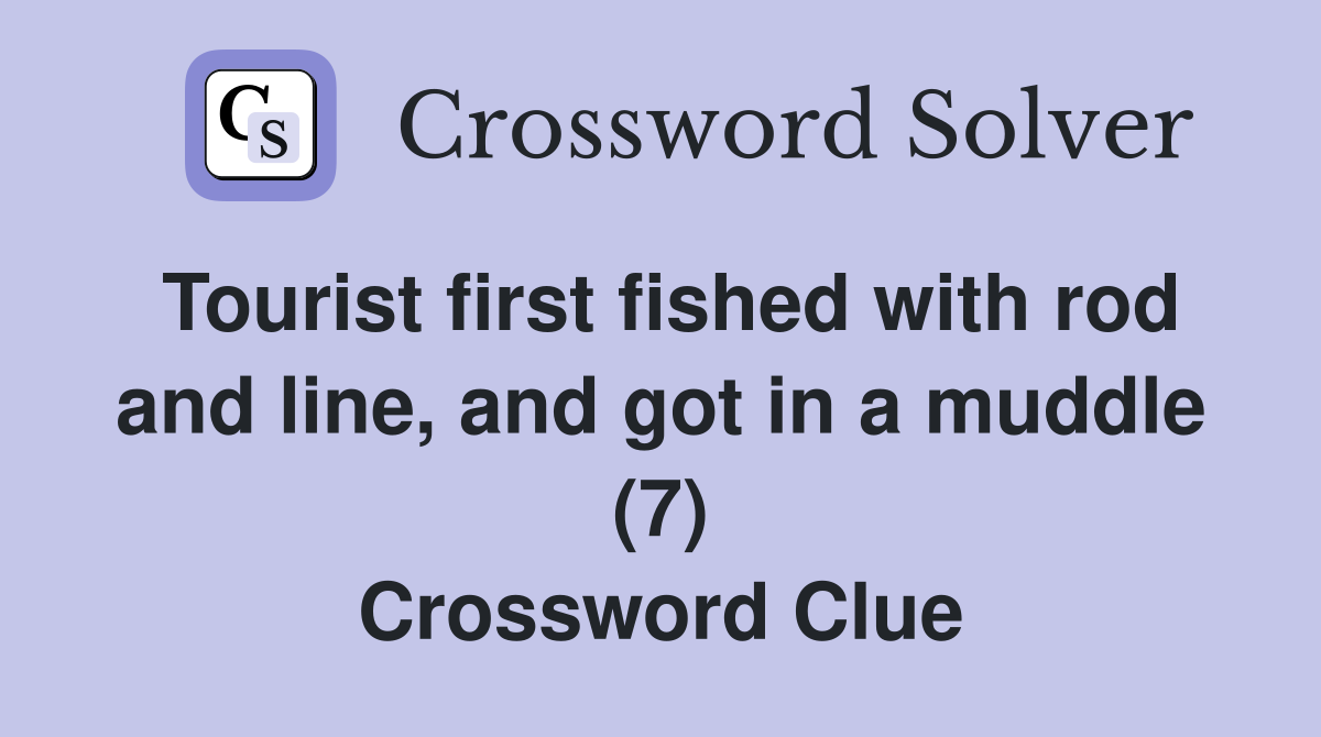Tourist first fished with rod and line, and got in a muddle (7) Crossword Clue