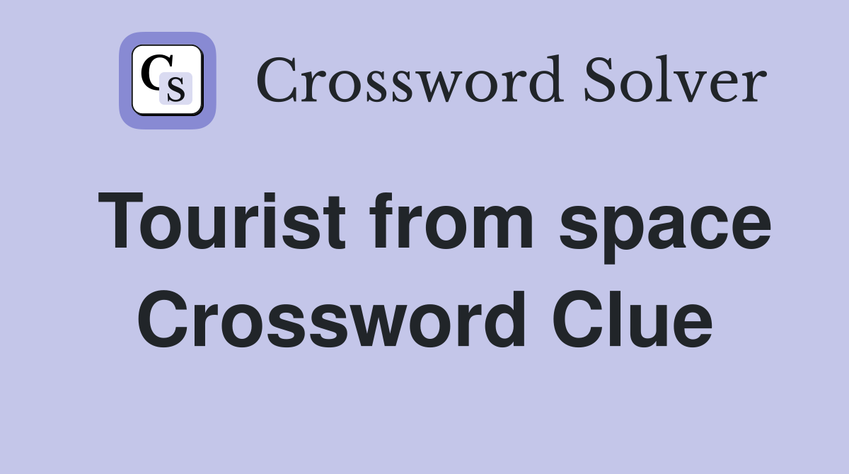 Tourist from space Crossword Clue