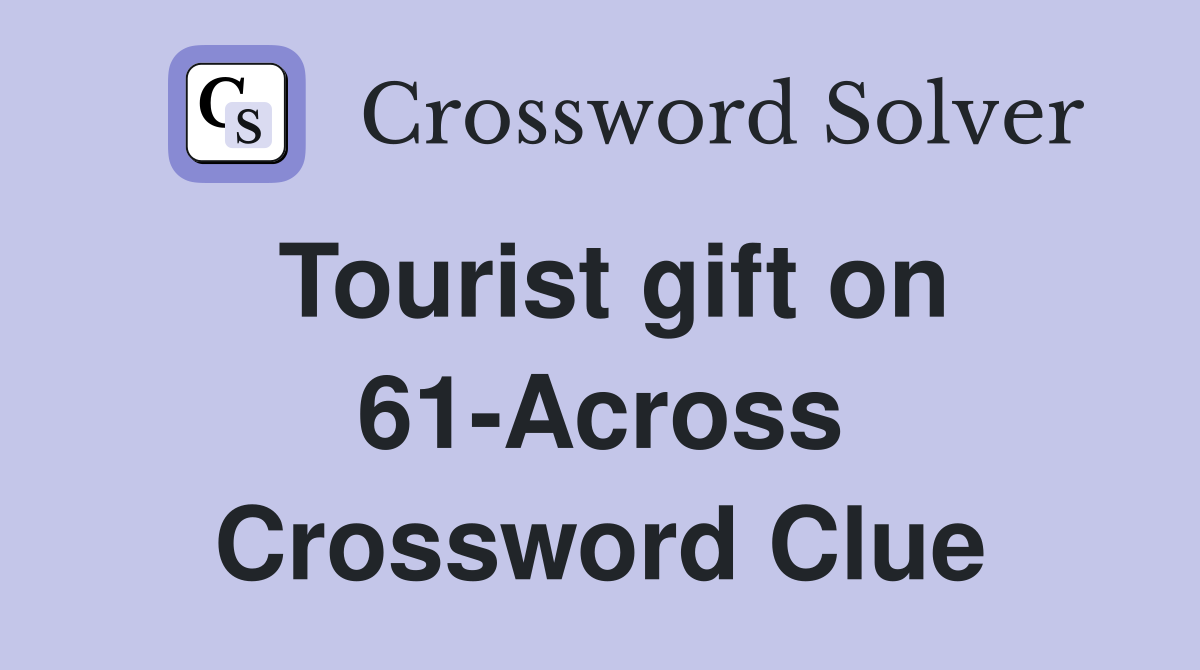 Tourist gift on 61-Across Crossword Clue