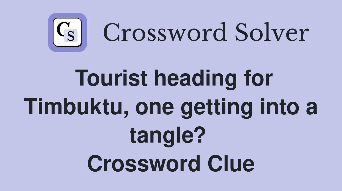 Tourist heading for Timbuktu, one getting into a tangle?  Crossword Clue