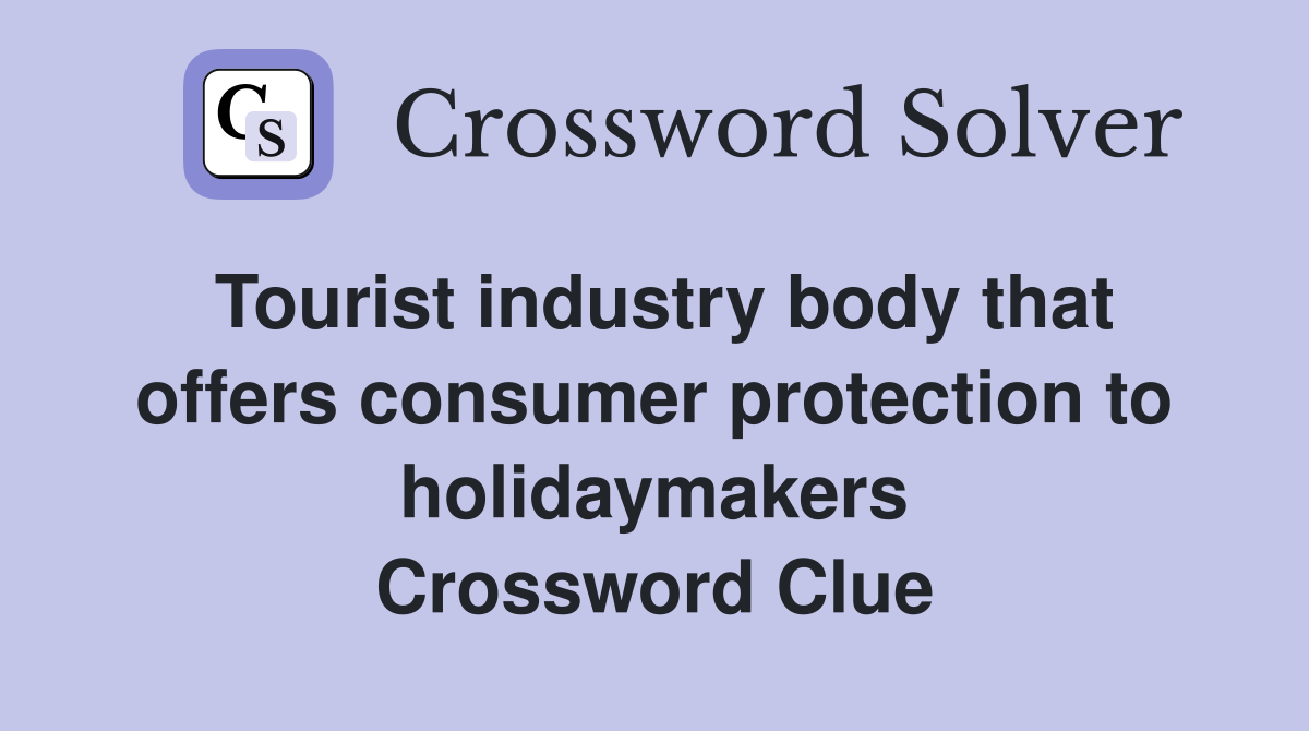Tourist industry body that offers consumer protection to holidaymakers Crossword Clue