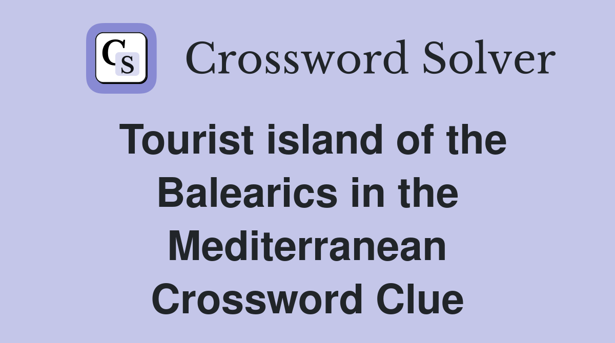 Tourist island of the Balearics in the Mediterranean Crossword Clue