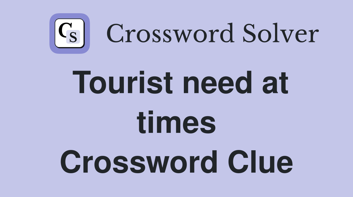 Tourist need at times Crossword Clue