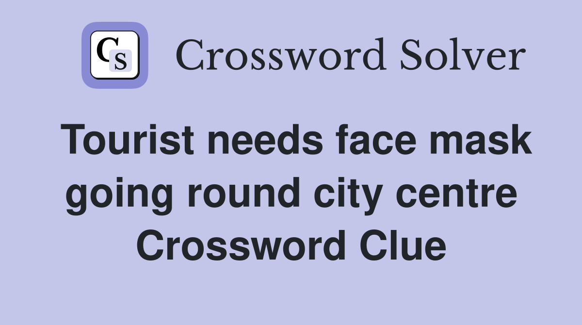 Tourist needs face mask going round city centre Crossword Clue