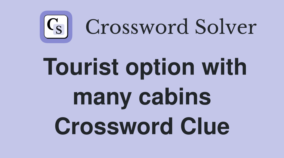 Tourist option with many cabins Crossword Clue