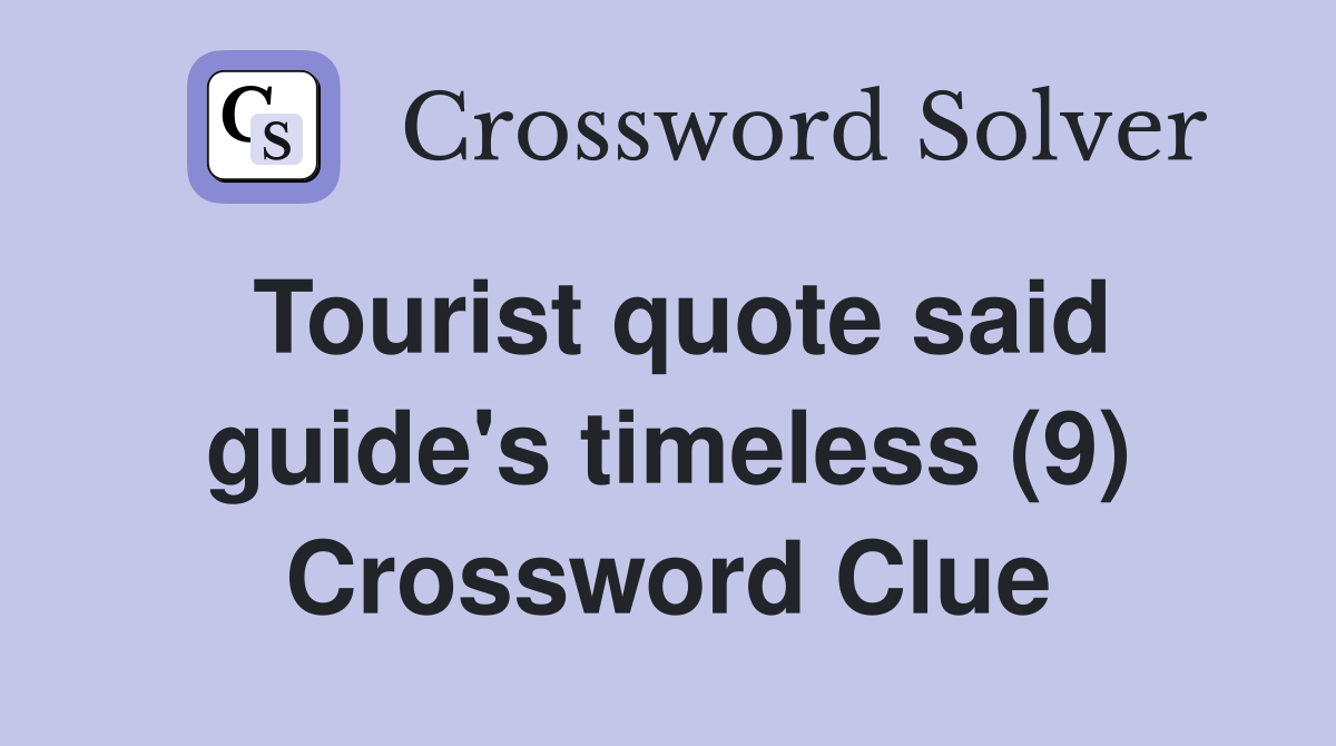 Tourist quote said guide's timeless (9) Crossword Clue