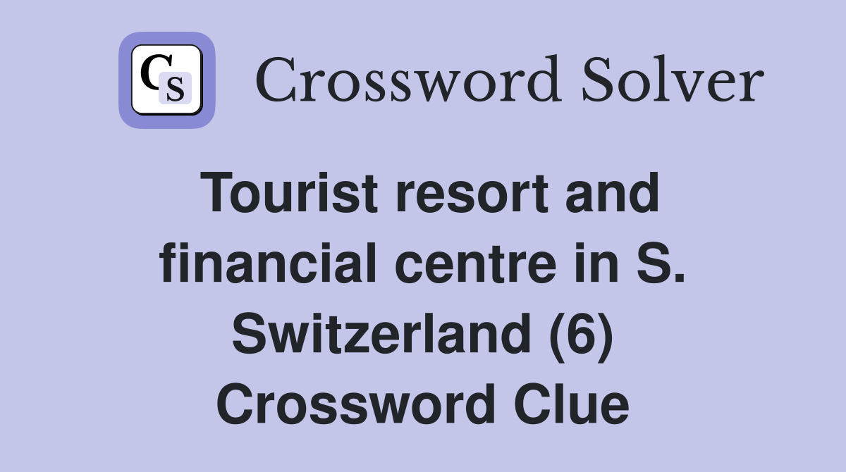 Tourist resort and financial centre in S. Switzerland (6) Crossword Clue