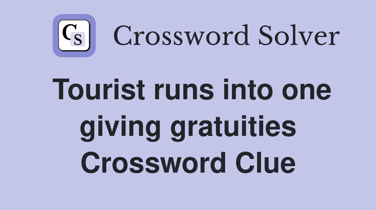 Tourist runs into one giving gratuities Crossword Clue